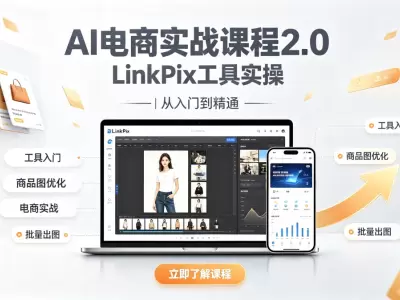 AI电商实战课程2.0：LinkPix工具实操 从入门到精通