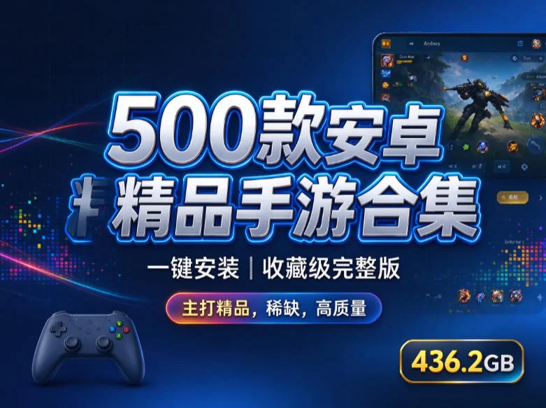 500款安卓精品手游合集 | 一键安装|收藏级完整版（主打精品，稀缺，高质量）[436.2GB]